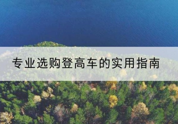 阜城电动登高车厂家推荐-专业选购登高车的实用指南